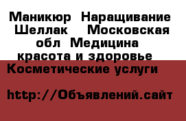  Маникюр. Наращивание. Шеллак. - Московская обл. Медицина, красота и здоровье » Косметические услуги   